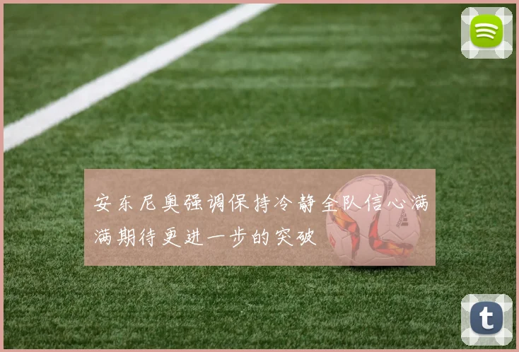 安东尼奥强调保持冷静全队信心满满期待更进一步的突破