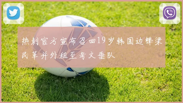 热刺官方宣布召回19岁韩国边锋梁民革并外租至考文垂队